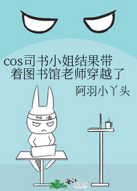 cos司书小姐结果带着图书馆老师穿越了