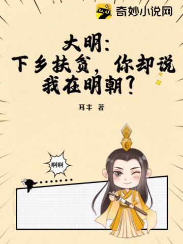 大明：下乡扶贫，你却说我在明朝？