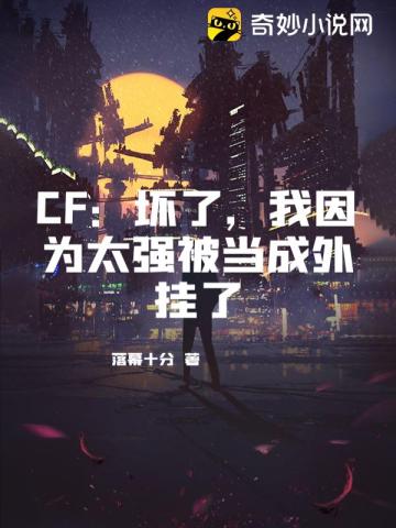 CF：坏了，我因为太强被当成外挂了落幕十分